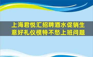上海君悦汇招聘酒水促销生意好礼仪模特不愁上班问题